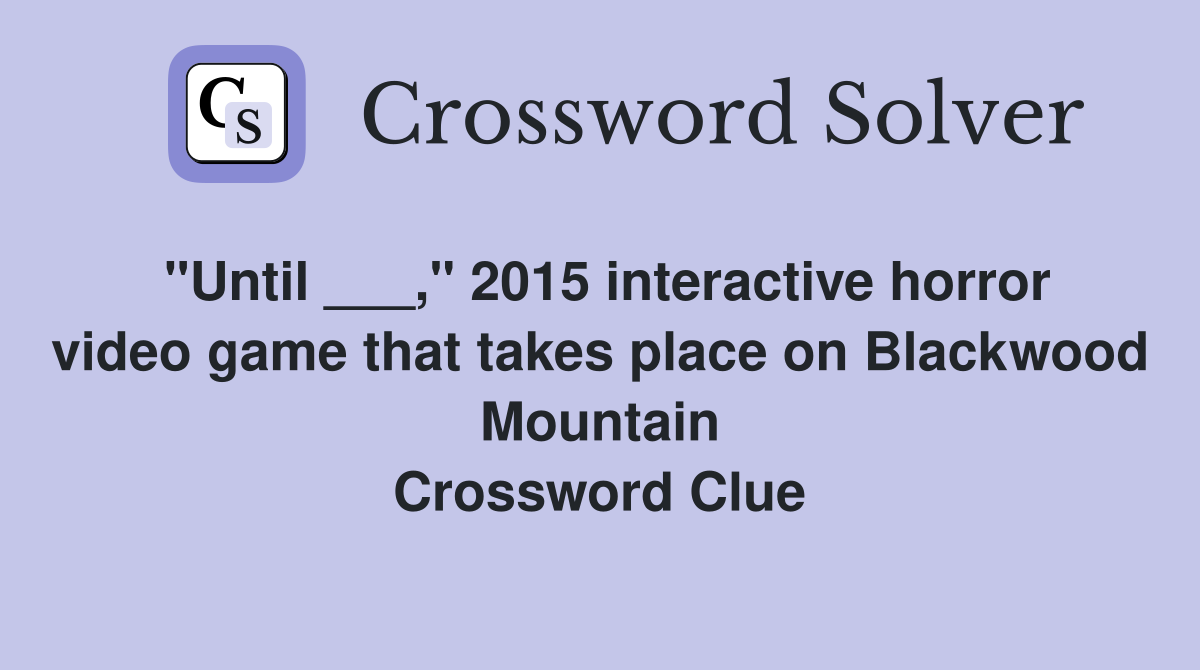 "Until ___," 2015 interactive horror video game that takes place on